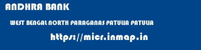 micr code of ANDHRA BANK WEST BENGAL NORTH PARAGANAS PATULIA PATULIA ANDHRA BANK WEST BENGAL NORTH PARAGANAS PATULIA PATULIA micr code